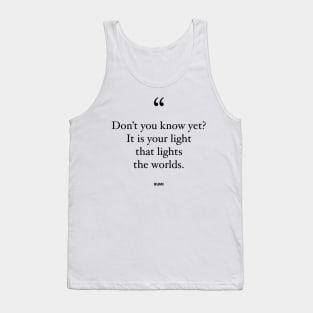 Don't You Know Yet? It Is Your Light That Lights The Worlds Tank Top